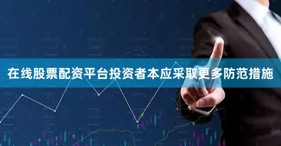 在线股票配资平台投资者本应采取更多防范措施