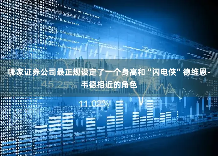 哪家证券公司最正规设定了一个身高和“闪电侠”德维恩-韦德相近的角色