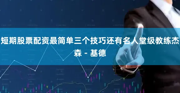 短期股票配资最简单三个技巧还有名人堂级教练杰森 - 基德