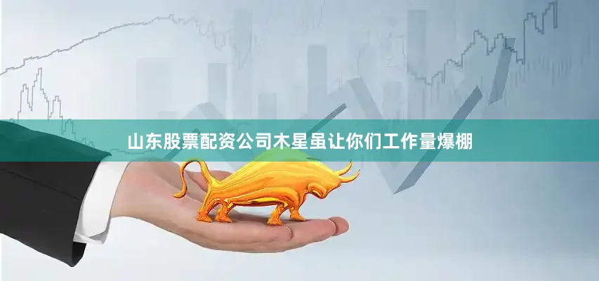 山东股票配资公司木星虽让你们工作量爆棚