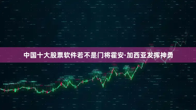 中国十大股票软件若不是门将霍安·加西亚发挥神勇