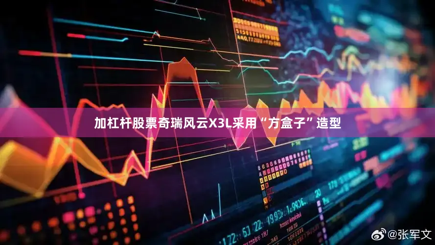 加杠杆股票奇瑞风云X3L采用“方盒子”造型