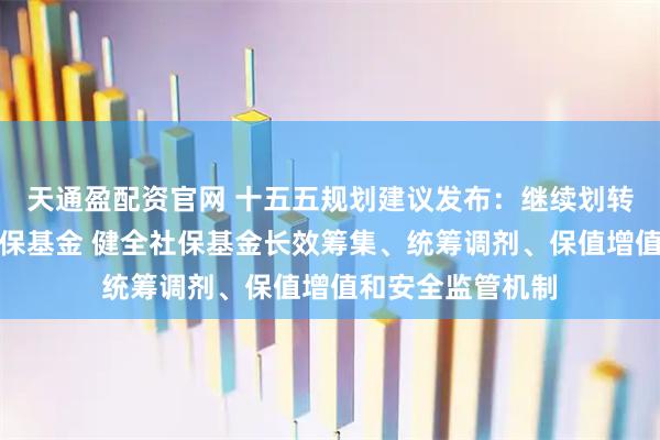 天通盈配资官网 十五五规划建议发布：继续划转国有资本充实社保基金 健全社保基金长效筹集、统筹调剂、保值增值和安全监管机制