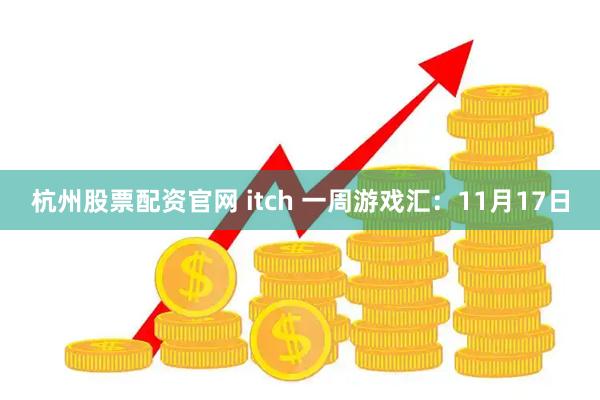 杭州股票配资官网 itch 一周游戏汇：11月17日
