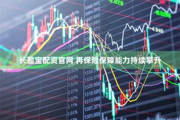 长盈宝配资官网 再保险保障能力持续攀升