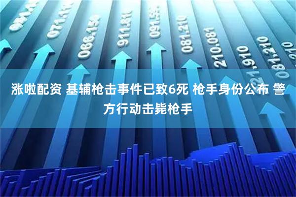 涨啦配资 基辅枪击事件已致6死 枪手身份公布 警方行动击毙枪手